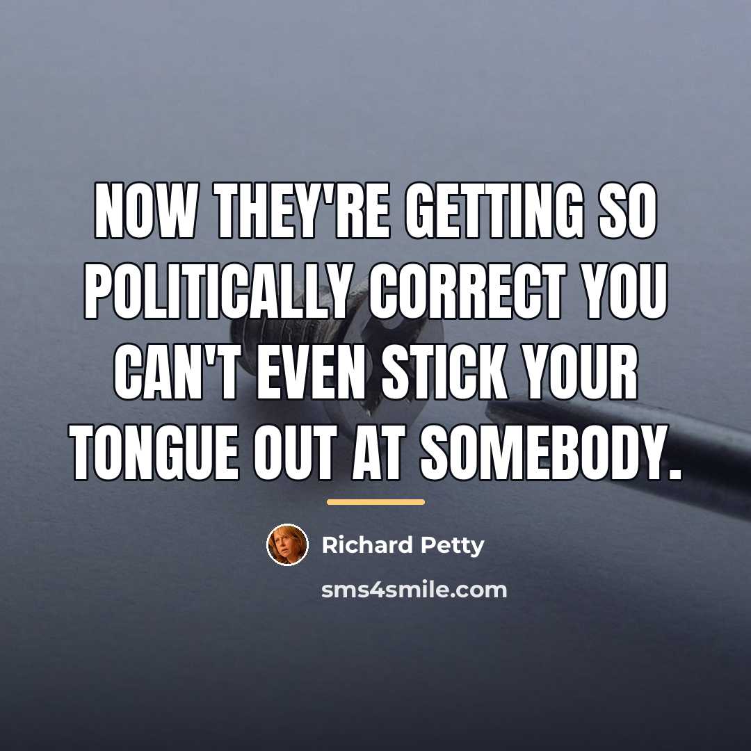 “Now they're getting so politically correct you can't even stick…” quote by Richard Petty