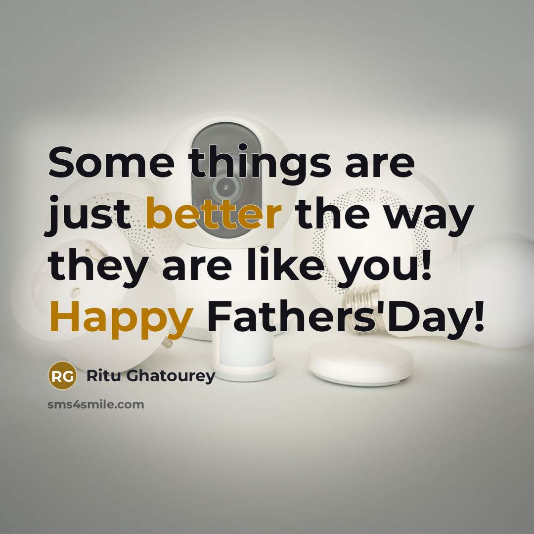 “Some things are just better the way they are like you! Happy Fathers'Day!” quote by Ritu Ghatourey