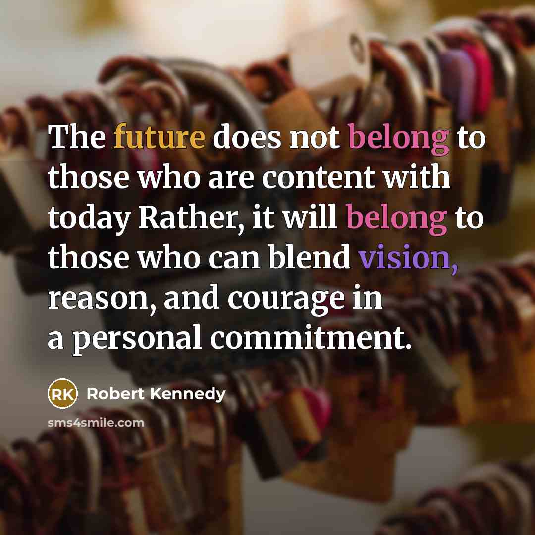 “The future does not belong to those who are content…” quote by Robert Kennedy