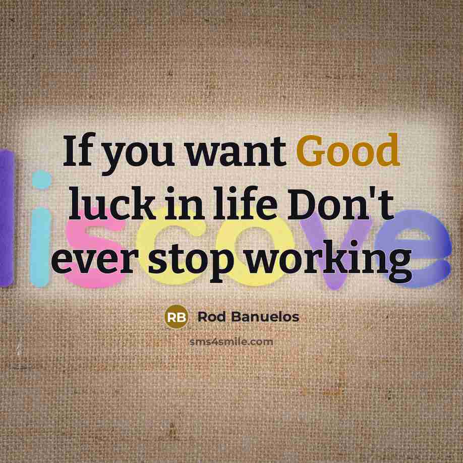 “If you want Good luck in life Don't ever stop…” quote by Rod Banuelos