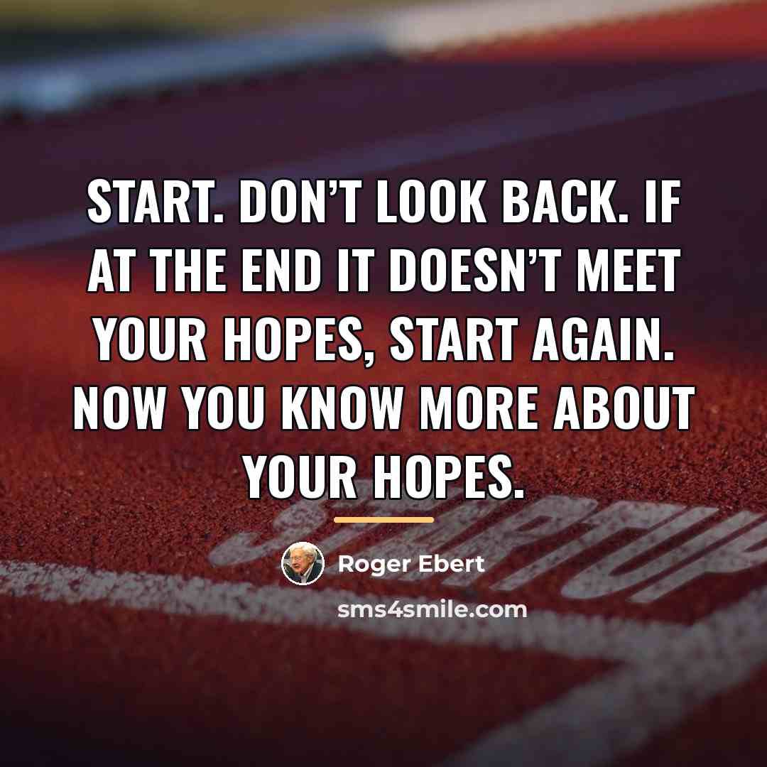 “Start. Don’t look back. If at the end it doesn’t…” quote by Roger Ebert