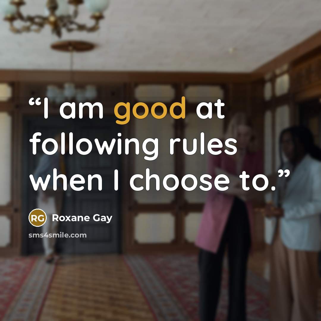 “I am good at following rules when I choose to.” quote by Roxane Gay