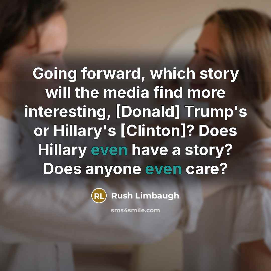 “Going forward, which story will the media find more interesting,…” quote by Rush Limbaugh