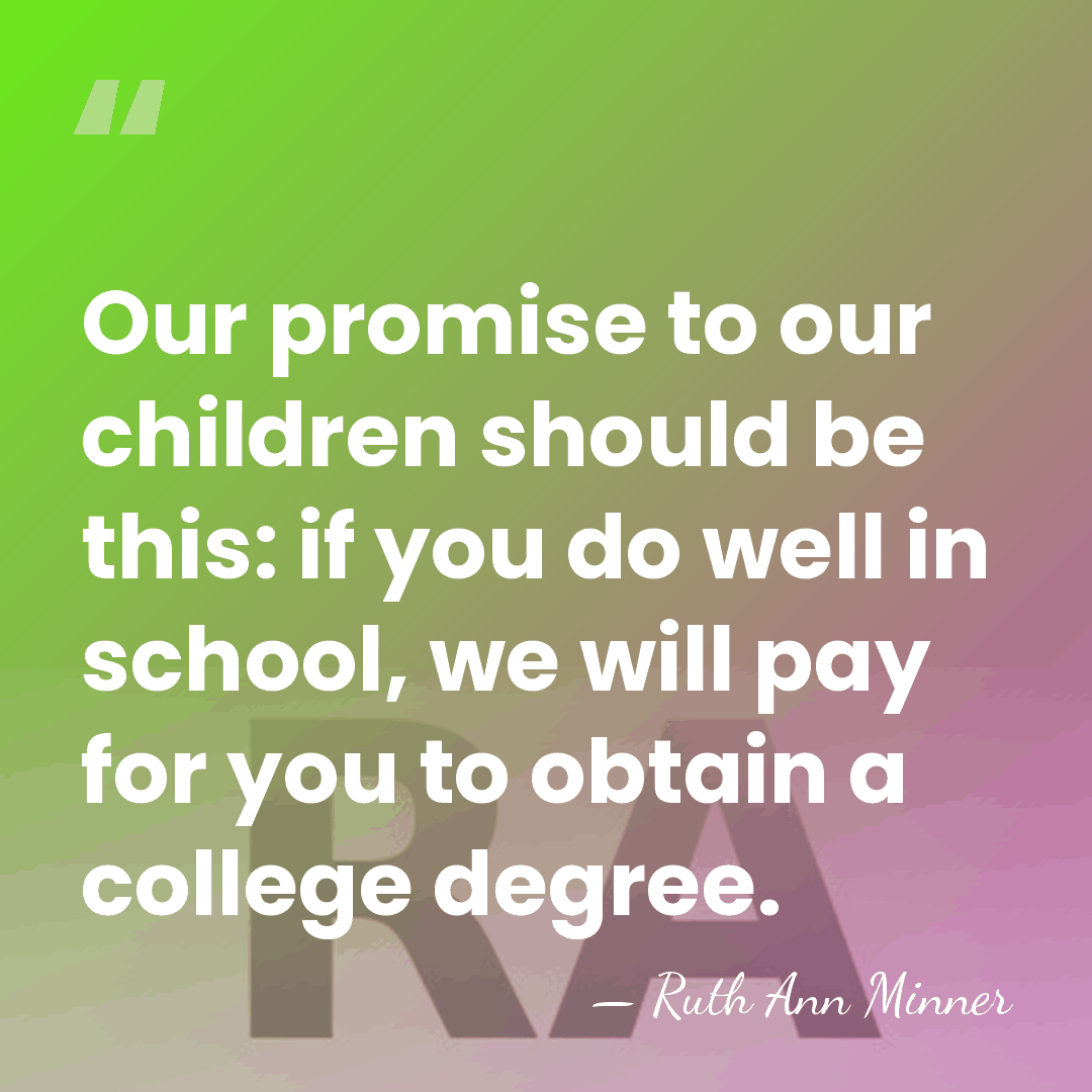 Our promise to our children should be this: if you do well&hellip; - Ruth Ann Minner