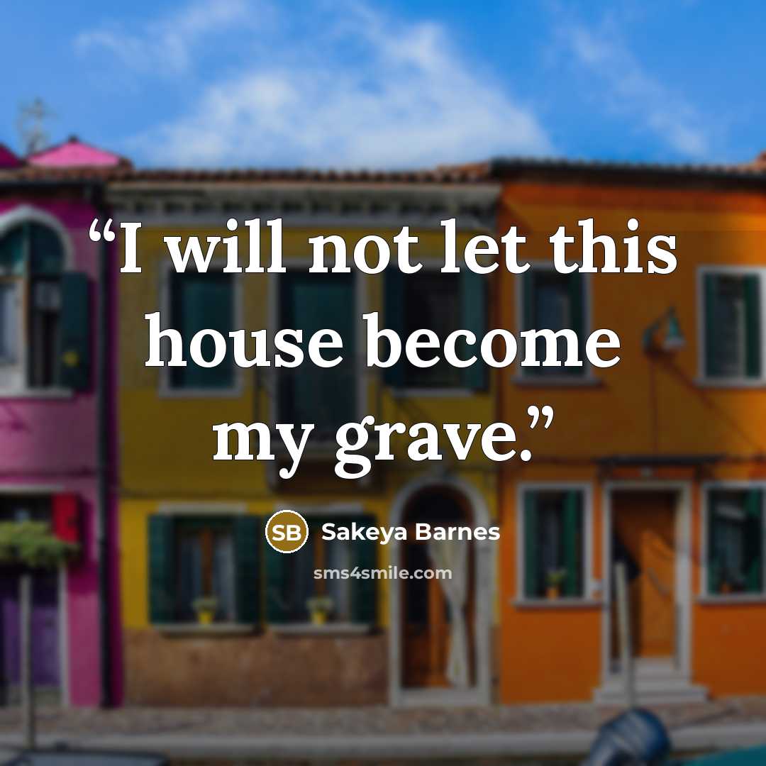 “I will not let this house become my grave.” quote by Sakeya Barnes