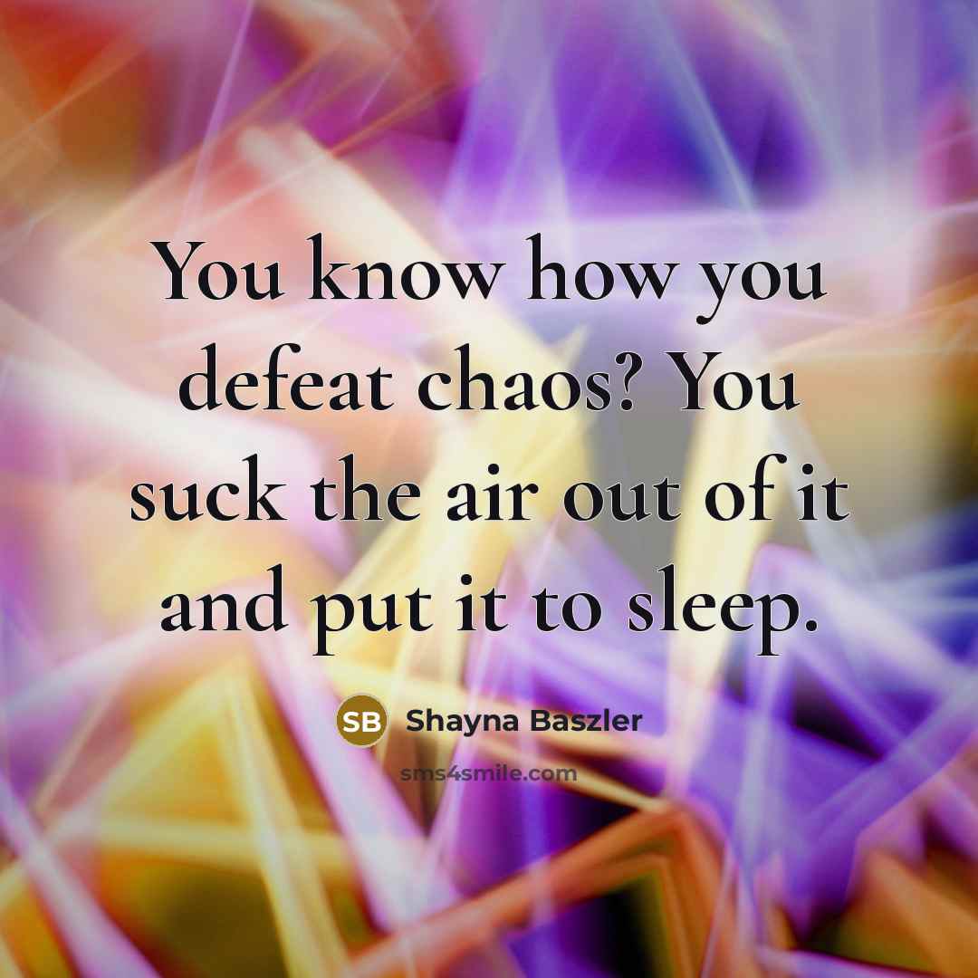 “You know how you defeat chaos? You suck the air…” quote by Shayna Baszler