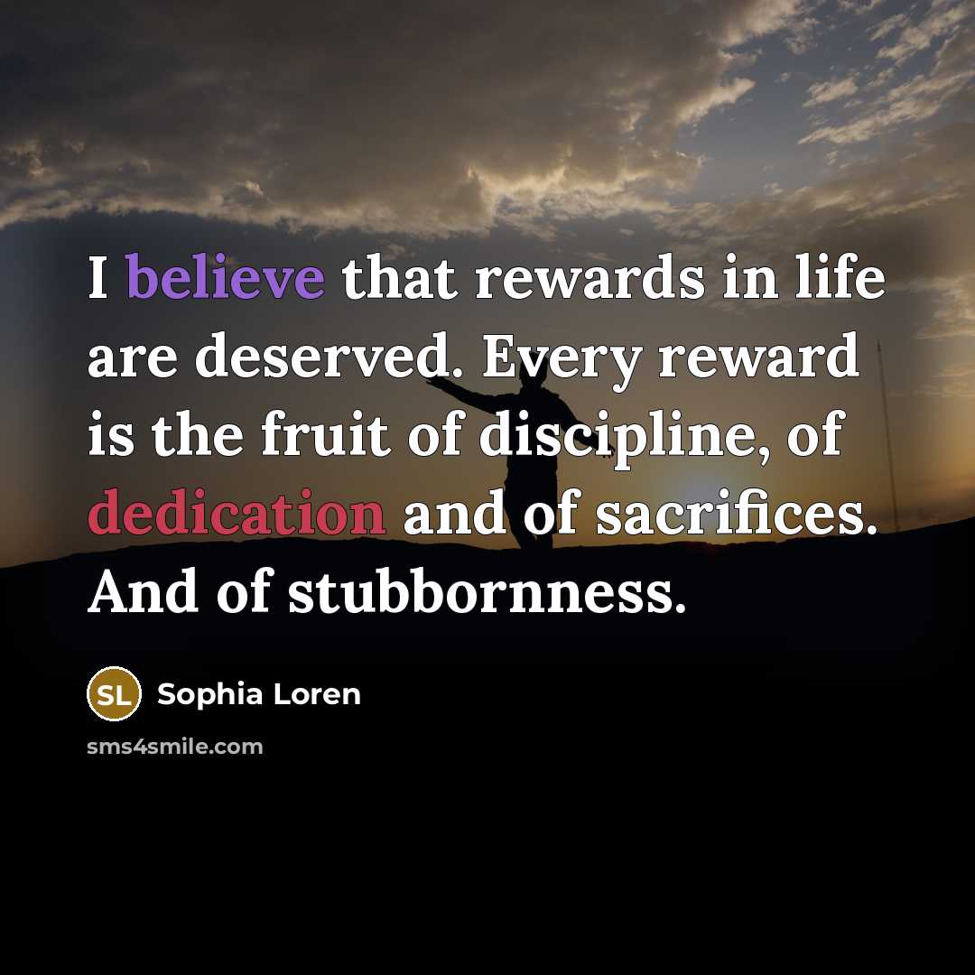 “I believe that rewards in life are deserved. Every reward…” quote by Sophia Loren