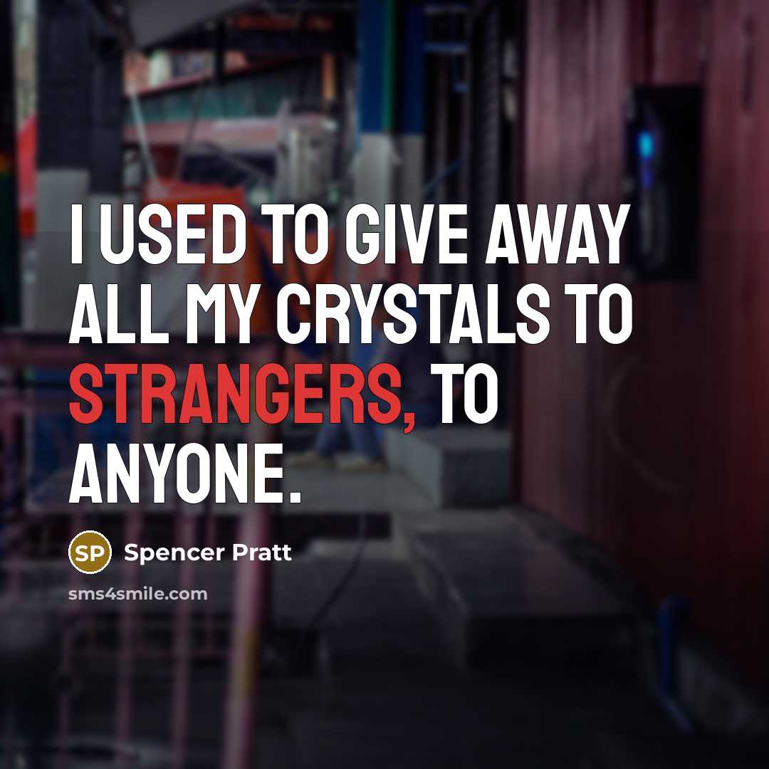 “I used to give away all my crystals to strangers,…” quote by Spencer Pratt