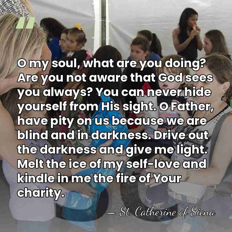 O my soul, what are you doing? Are you not aware that&hellip; - St. Catherine of Siena