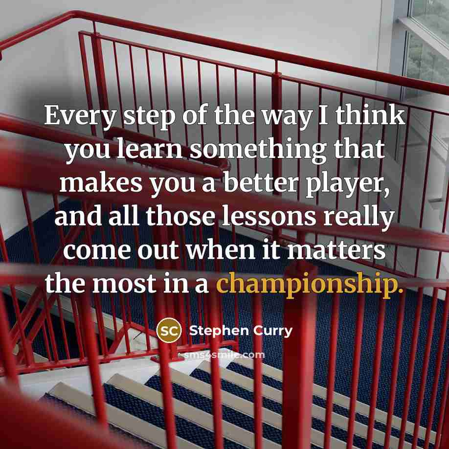 “Every step of the way I think you learn something…” quote by Stephen Curry