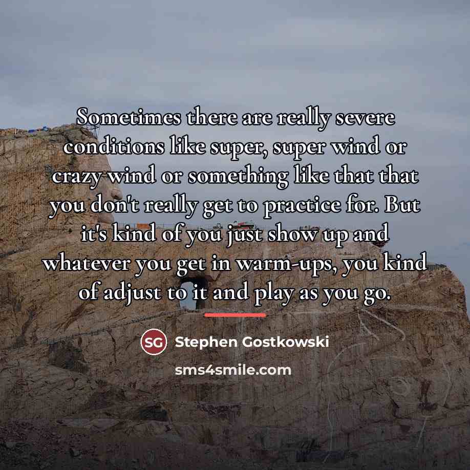 “Sometimes there are really severe conditions like super, super wind…” quote by Stephen Gostkowski