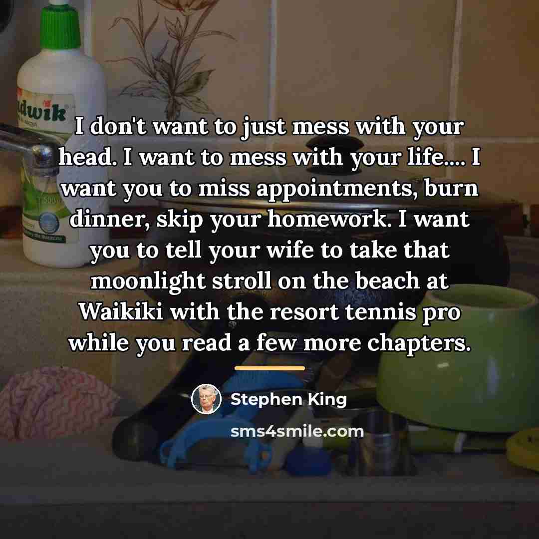 “I don't want to just mess with your head. I…” quote by Stephen King