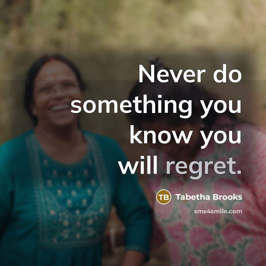 “Never do something you know you will regret.…” quote by Tabetha Brooks
