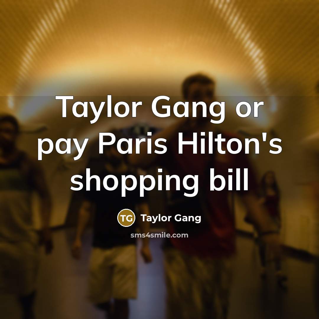 “Taylor Gang or pay Paris Hilton's shopping bill” quote by Taylor Gang