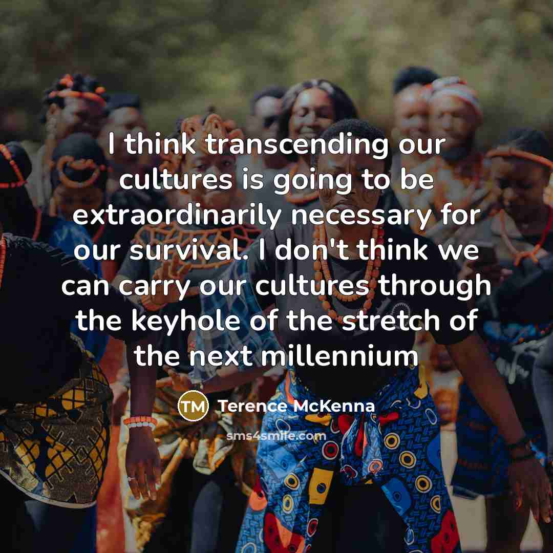 “I think transcending our cultures is going to be extraordinarily…” quote by Terence McKenna