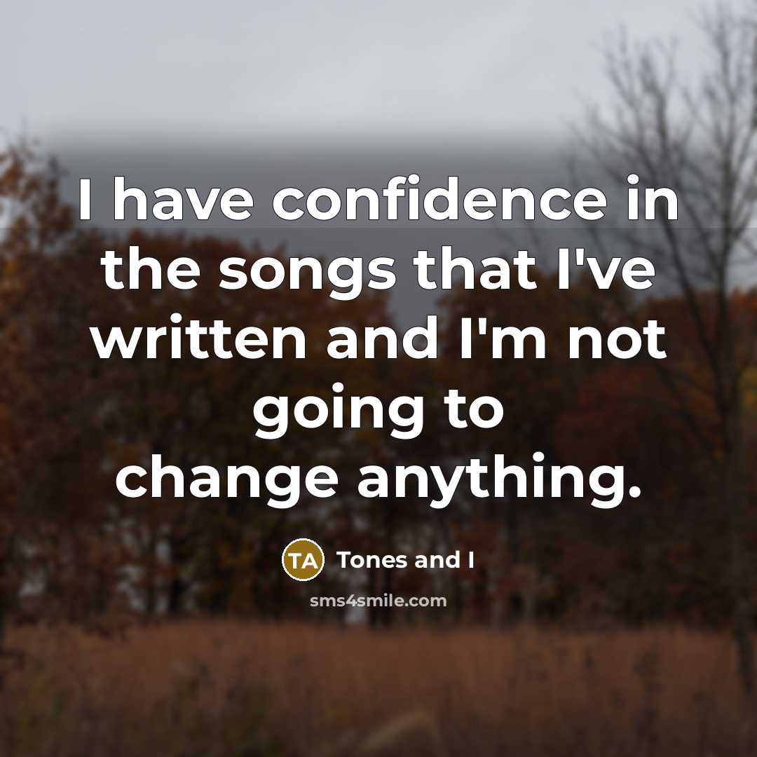 “I have confidence in the songs that I've written and…” quote by Tones and I