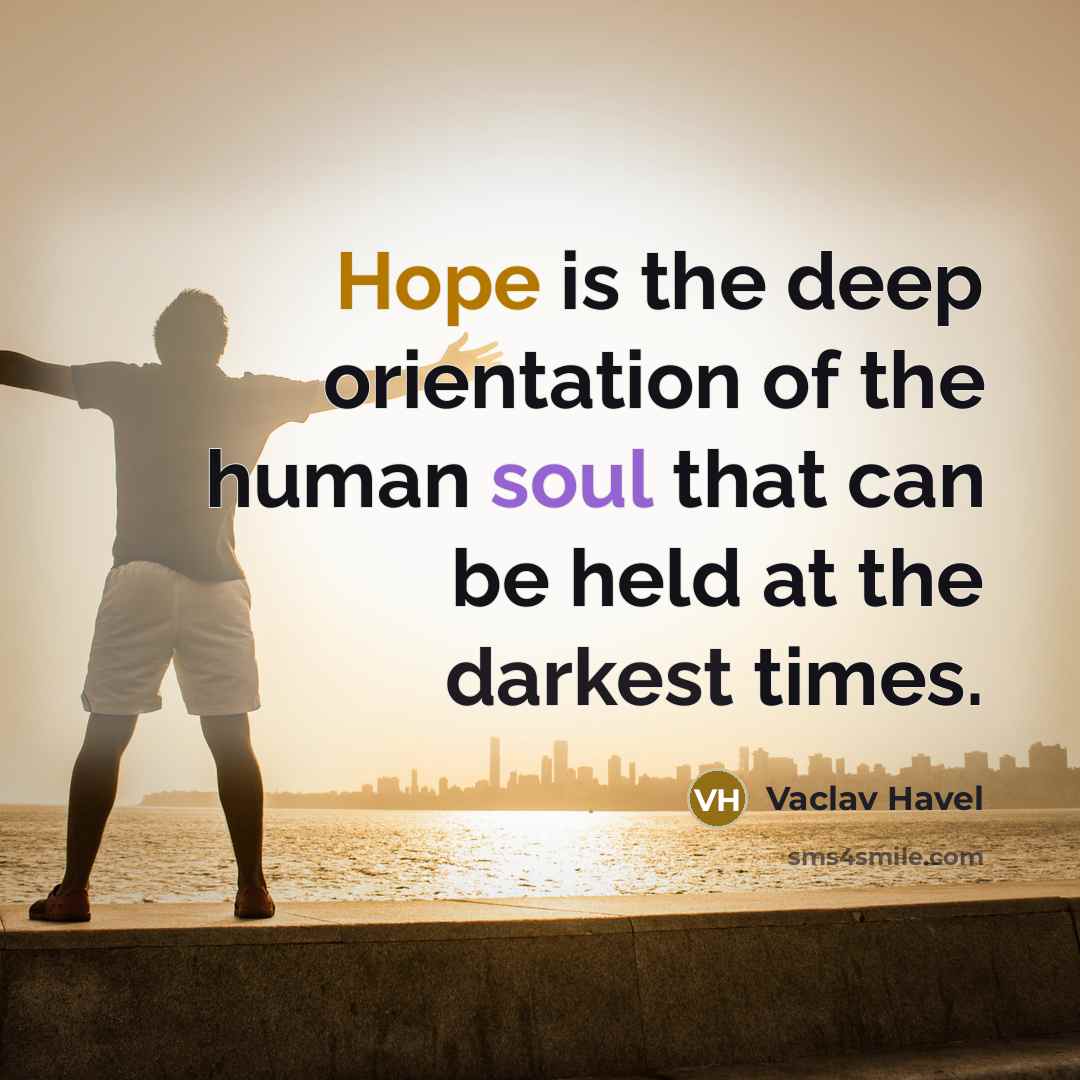 “Hope is the deep orientation of the human soul that…” quote by Vaclav Havel