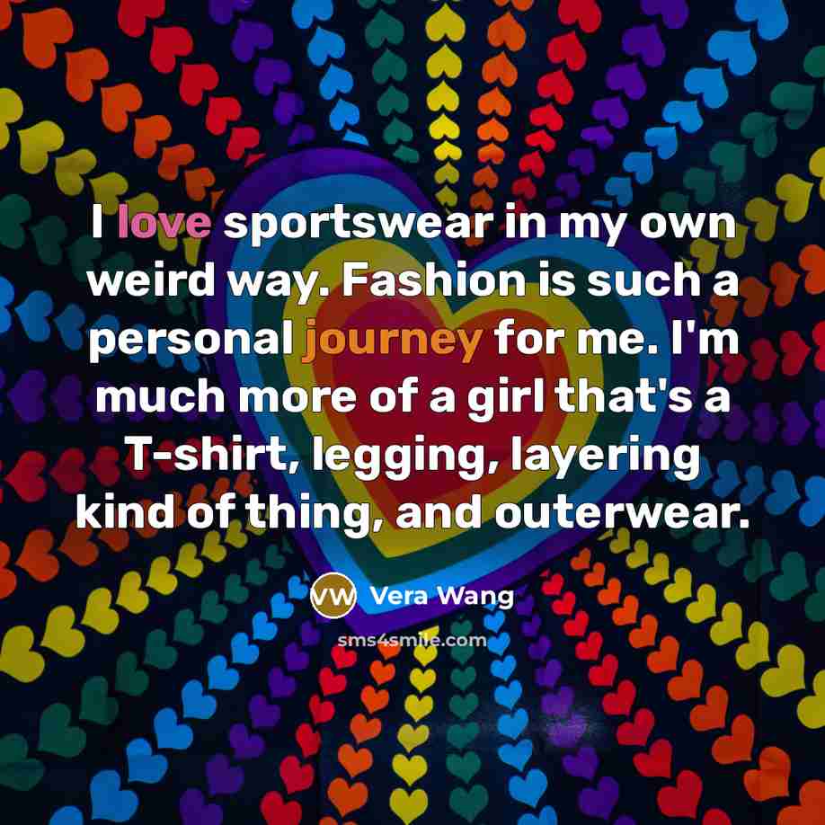 “I love sportswear in my own weird way. Fashion is…” quote by Vera Wang