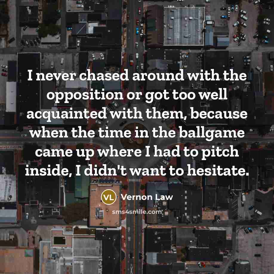 “I never chased around with the opposition or got too…” quote by Vernon Law