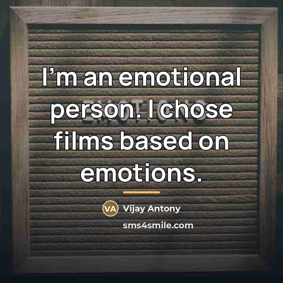 “I'm an emotional person. I chose films based on emotions.…” quote by Vijay Antony