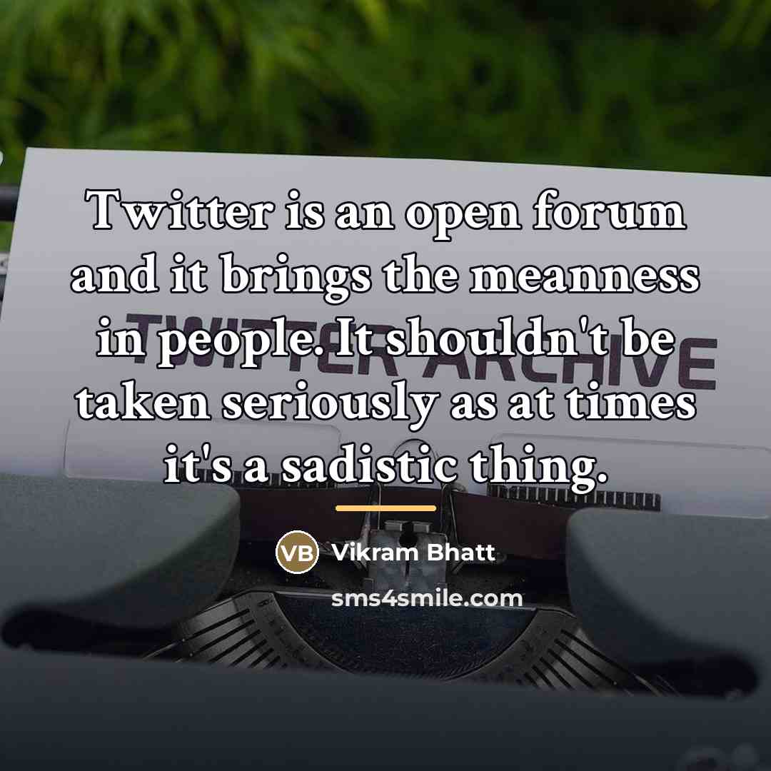 “Twitter is an open forum and it brings the meanness…” quote by Vikram Bhatt