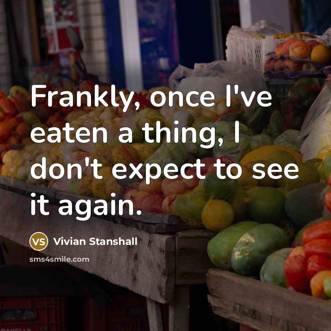 “Frankly, once I've eaten a thing, I don't expect to see it again.” quote by Vivian Stanshall