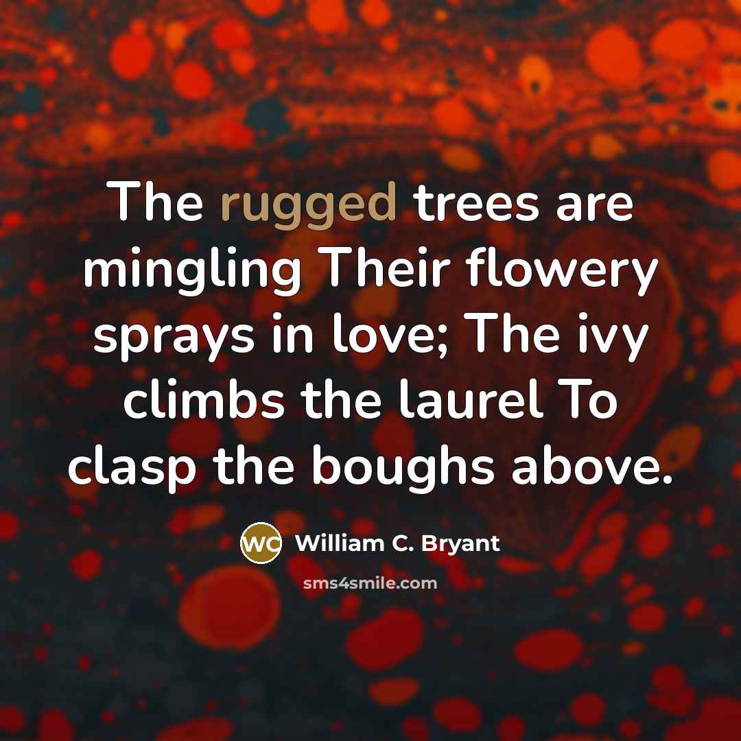 “The rugged trees are mingling Their flowery sprays in love;…” quote by William C. Bryant