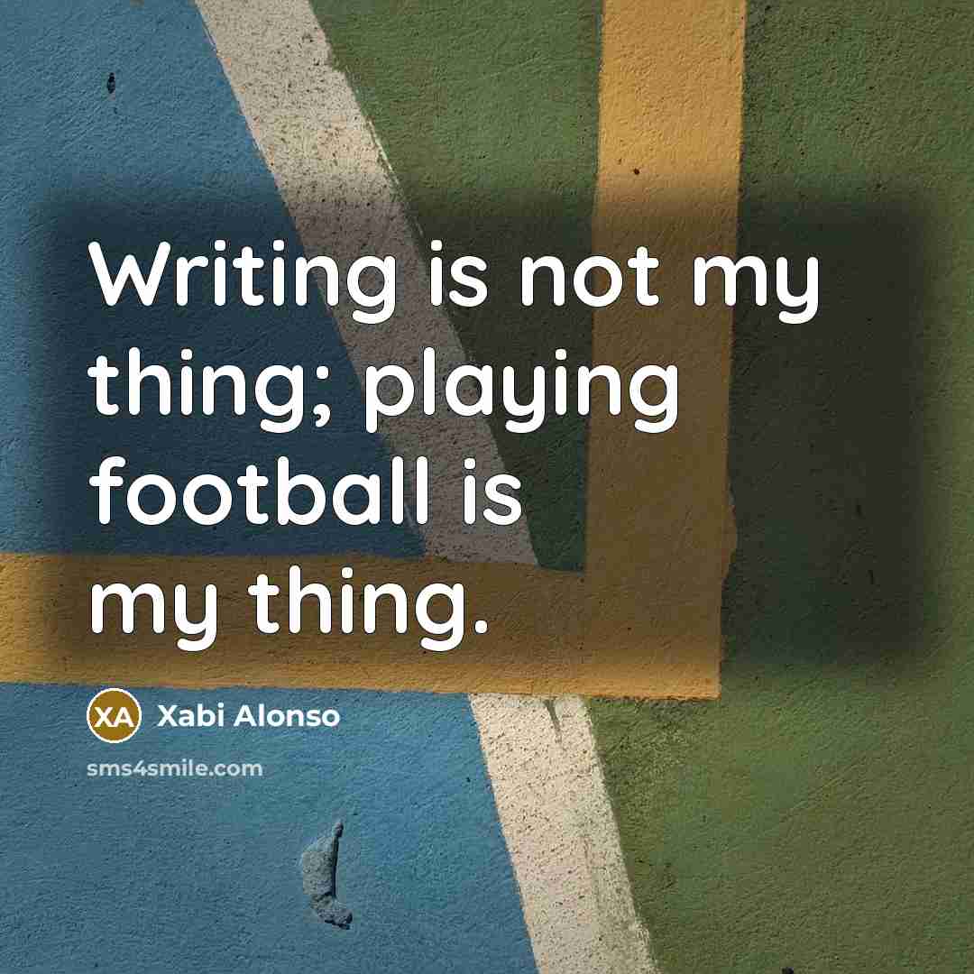 “Writing is not my thing; playing football is my thing.…” quote by Xabi Alonso