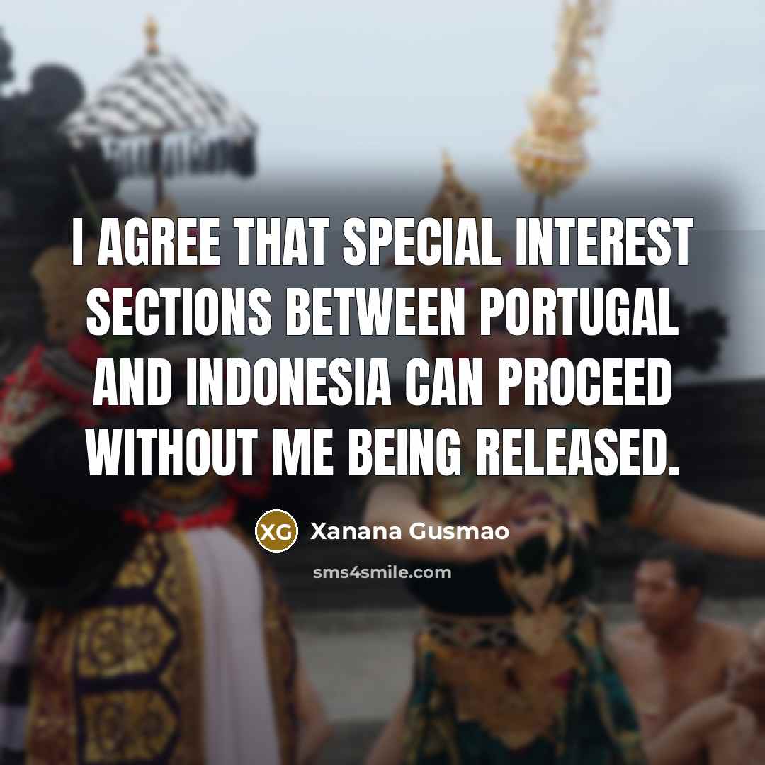“I agree that special interest sections between Portugal and Indonesia…” quote by Xanana Gusmao