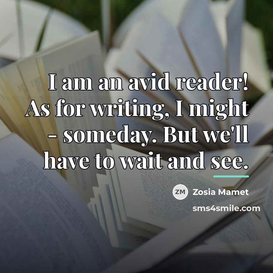 “I am an avid reader! As for writing, I might…” quote by Zosia Mamet