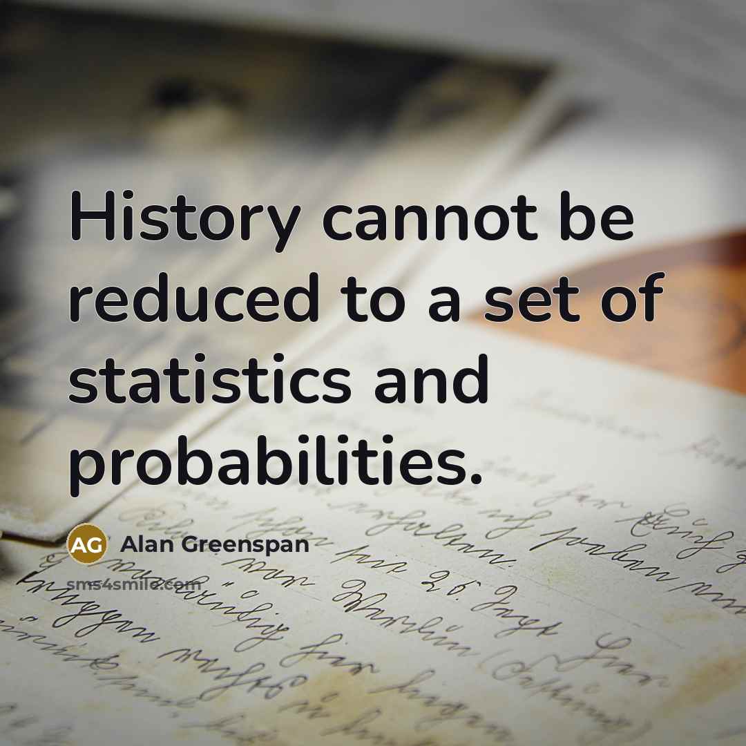 “History cannot be reduced to a set of statistics and…” quote by Alan Greenspan