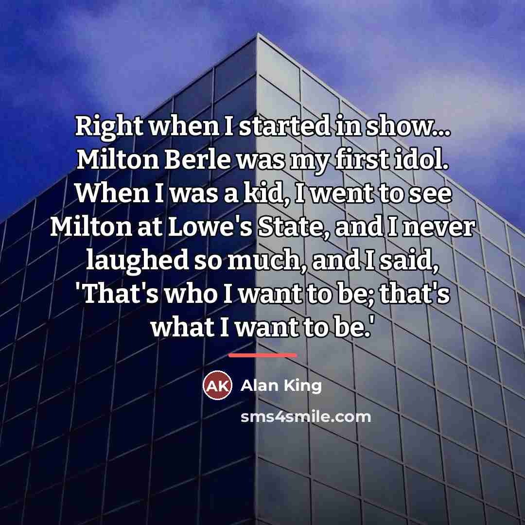 “Right when I started in show... Milton Berle was my…” quote by Alan King