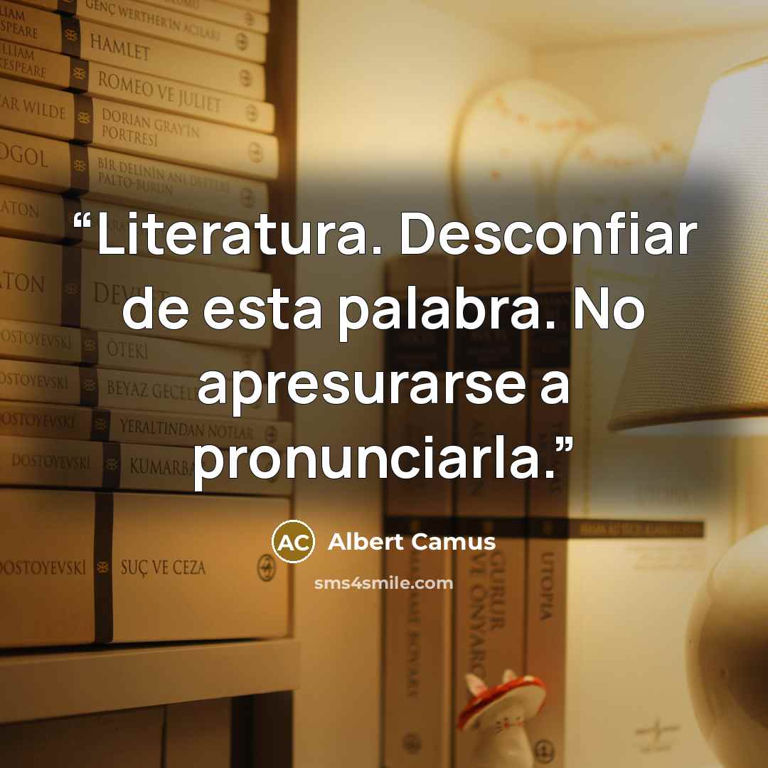 “Literatura. Desconfiar de esta palabra. No apresurarse a pronunciarla.” quote by Albert Camus