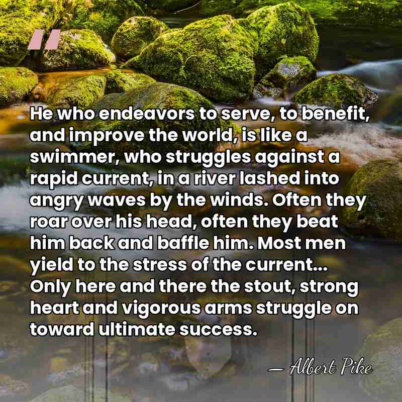 He who endeavors to serve, to benefit, and improve the world, is&hellip; - Albert Pike