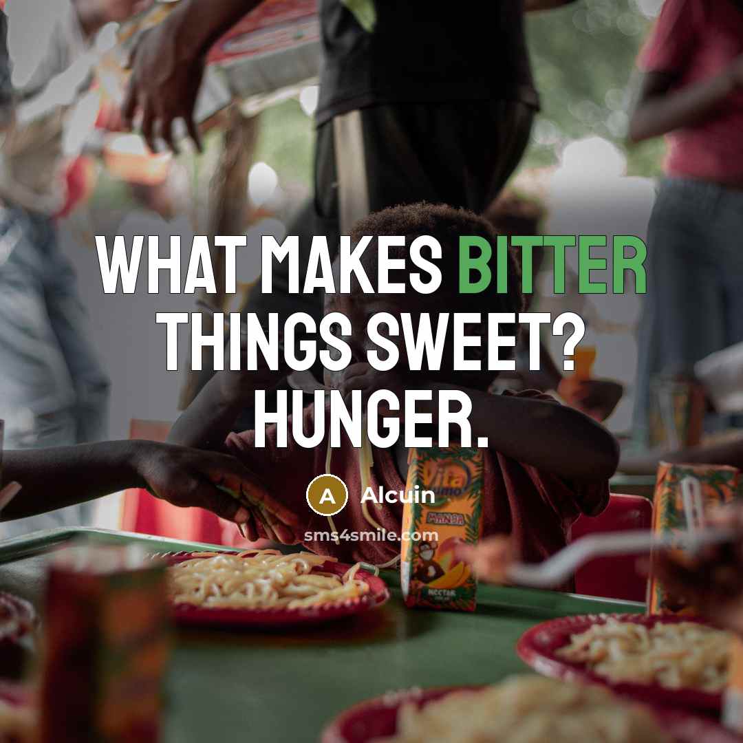 “What makes bitter things sweet? Hunger.…” quote by Alcuin