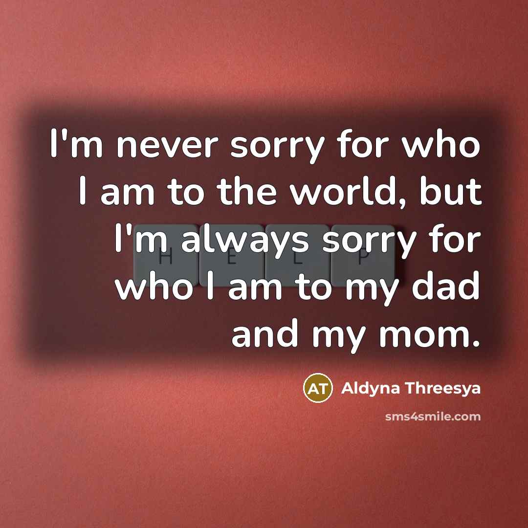 “I'm never sorry for who I am to the world,…” quote by Aldyna Threesya