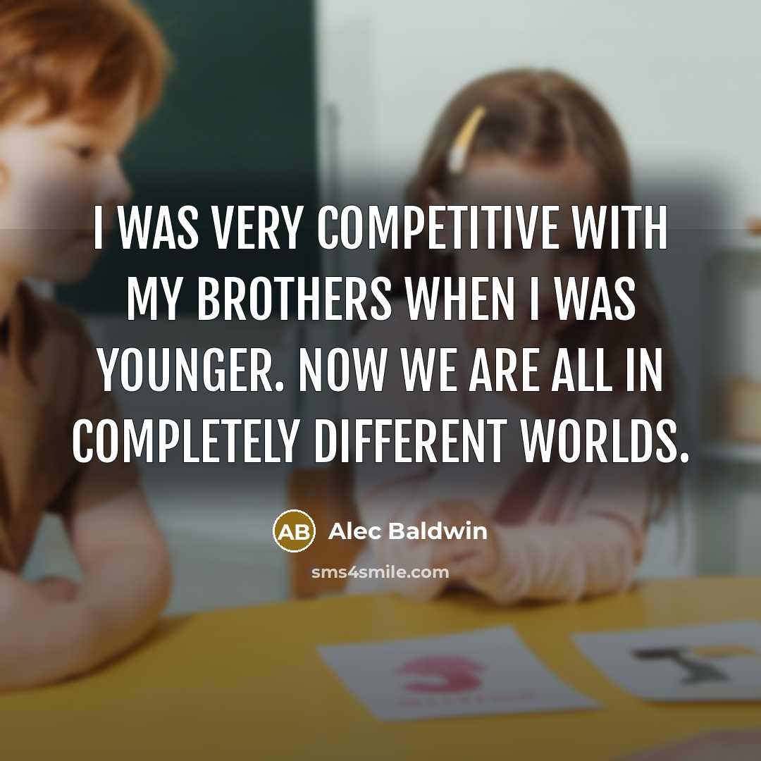 “I was very competitive with my brothers when I was…” quote by Alec Baldwin
