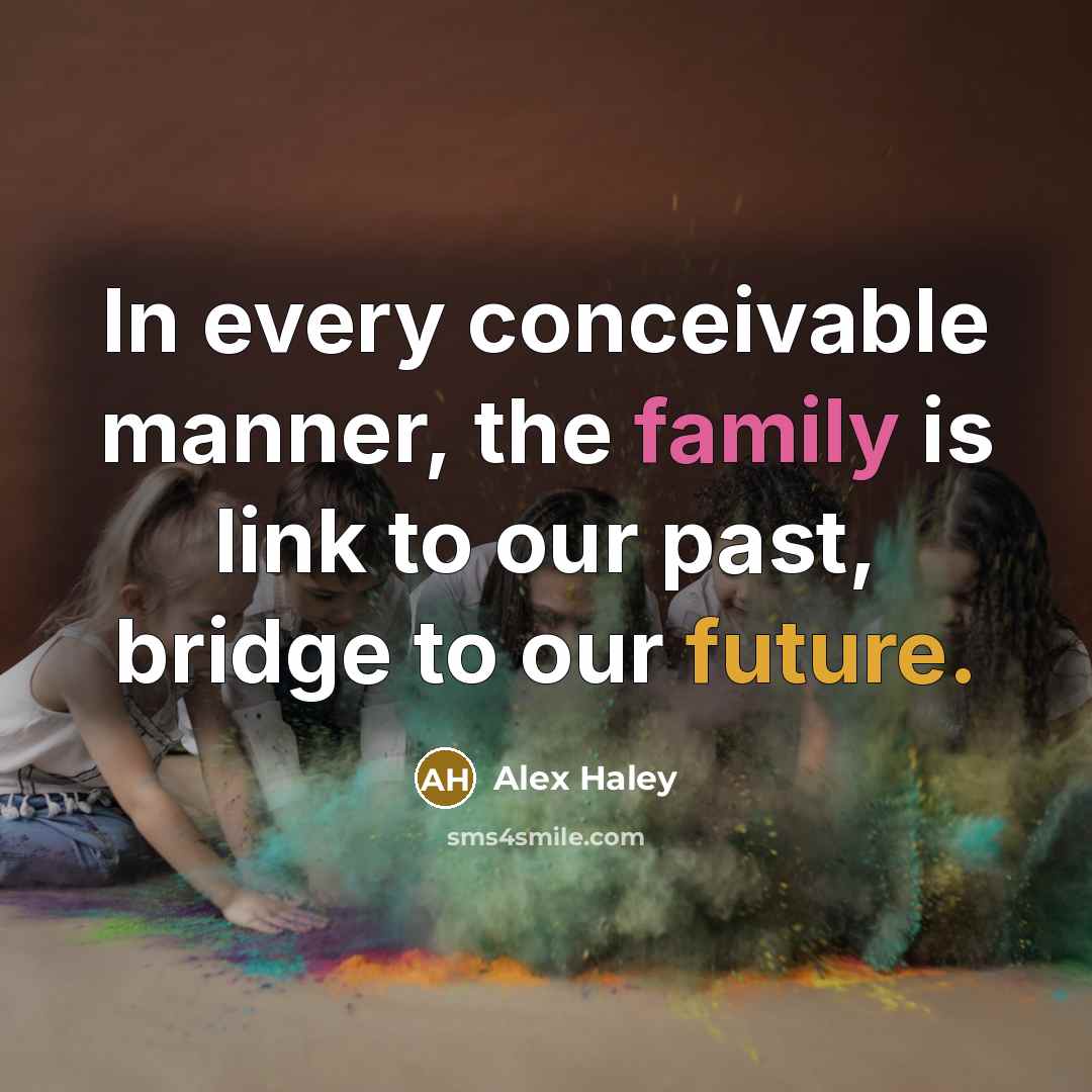 “In every conceivable manner, the family is link to our…” quote by Alex Haley