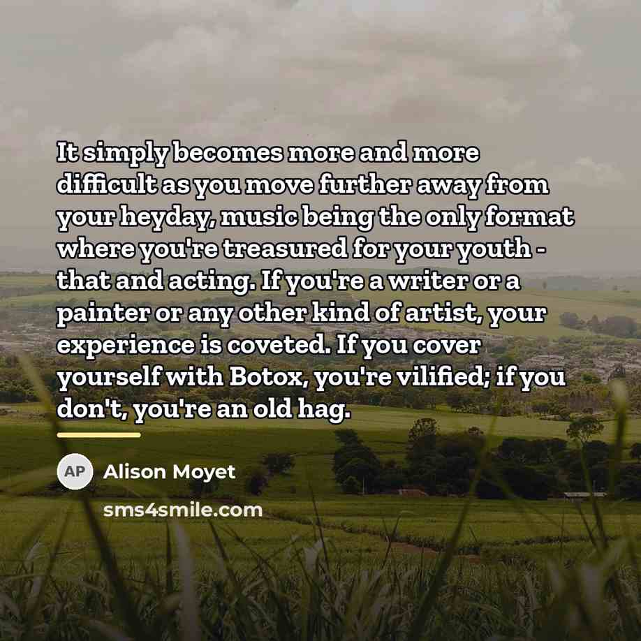 “It simply becomes more and more difficult as you move…” quote by Alison Moyet