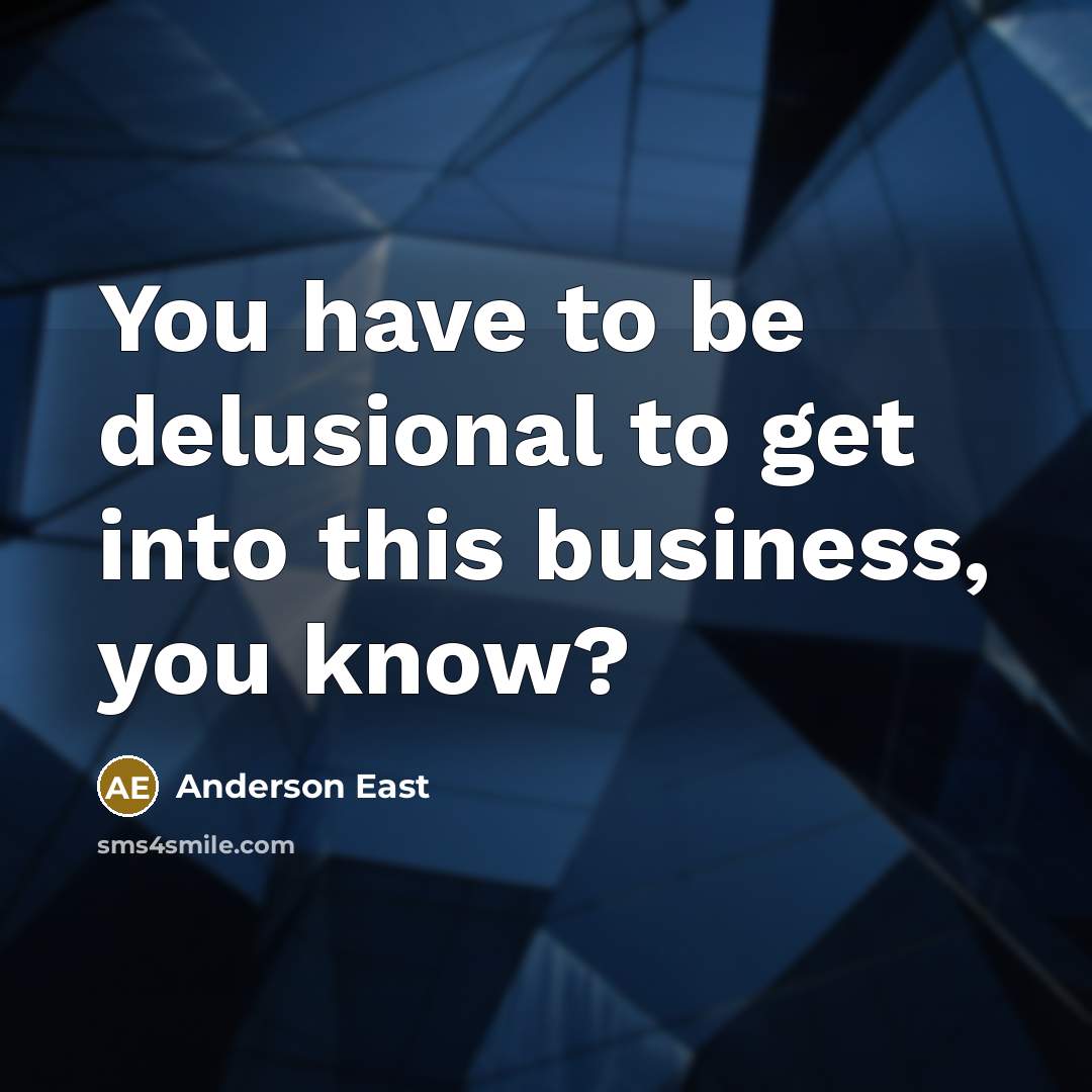 “You have to be delusional to get into this business,…” quote by Anderson East