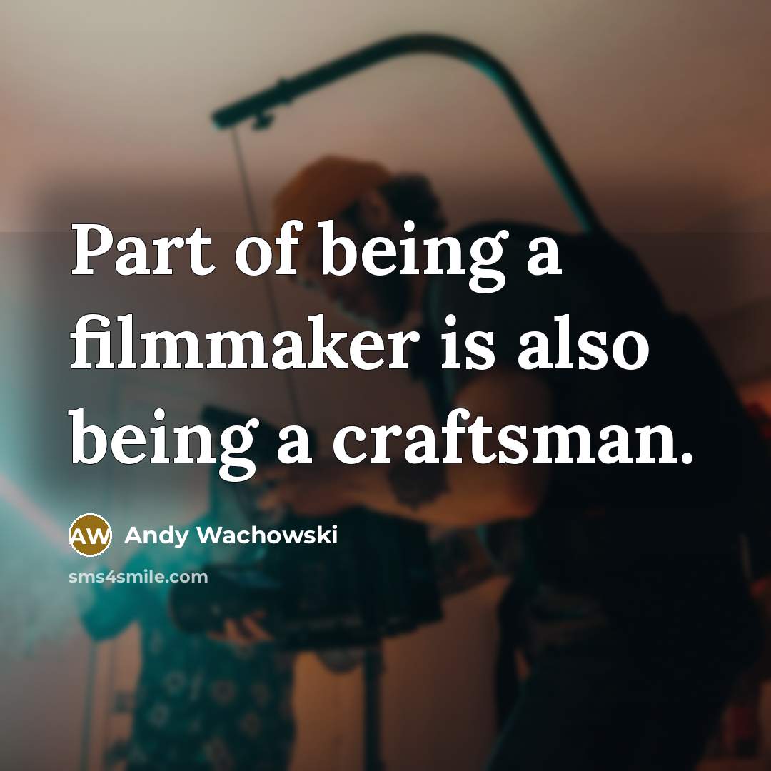 “Part of being a filmmaker is also being a craftsman.…” quote by Andy Wachowski