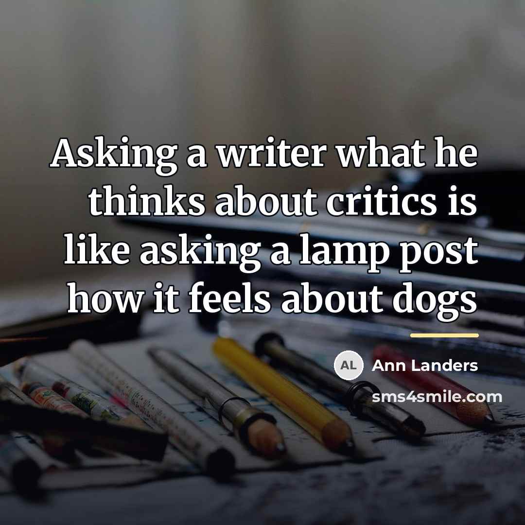 “Asking a writer what he thinks about critics is like…” quote by Ann Landers