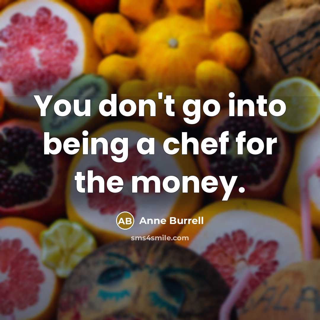 “You don't go into being a chef for the money.…” quote by Anne Burrell