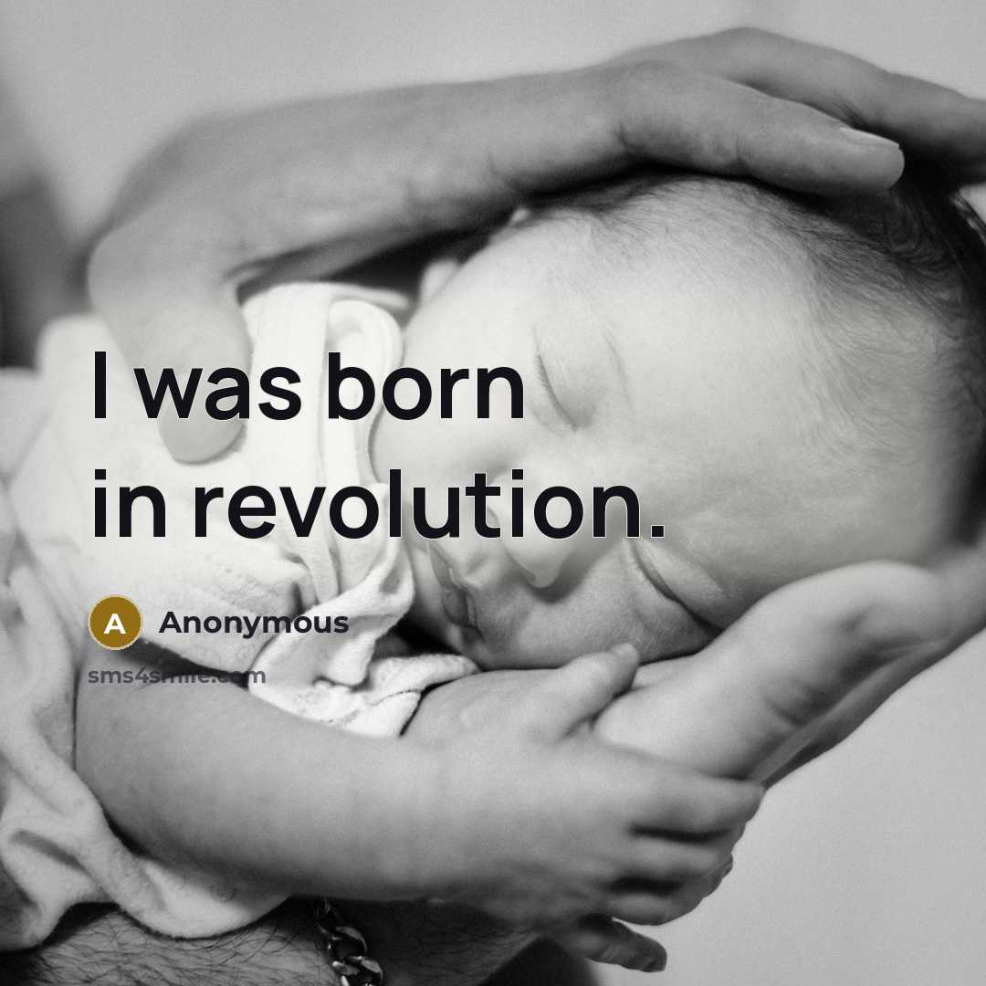 “I was born in revolution.…” quote by Anonymous