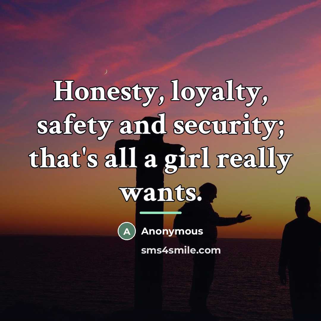 “Honesty, loyalty, safety and security; that's all a girl really…” quote by Anonymous