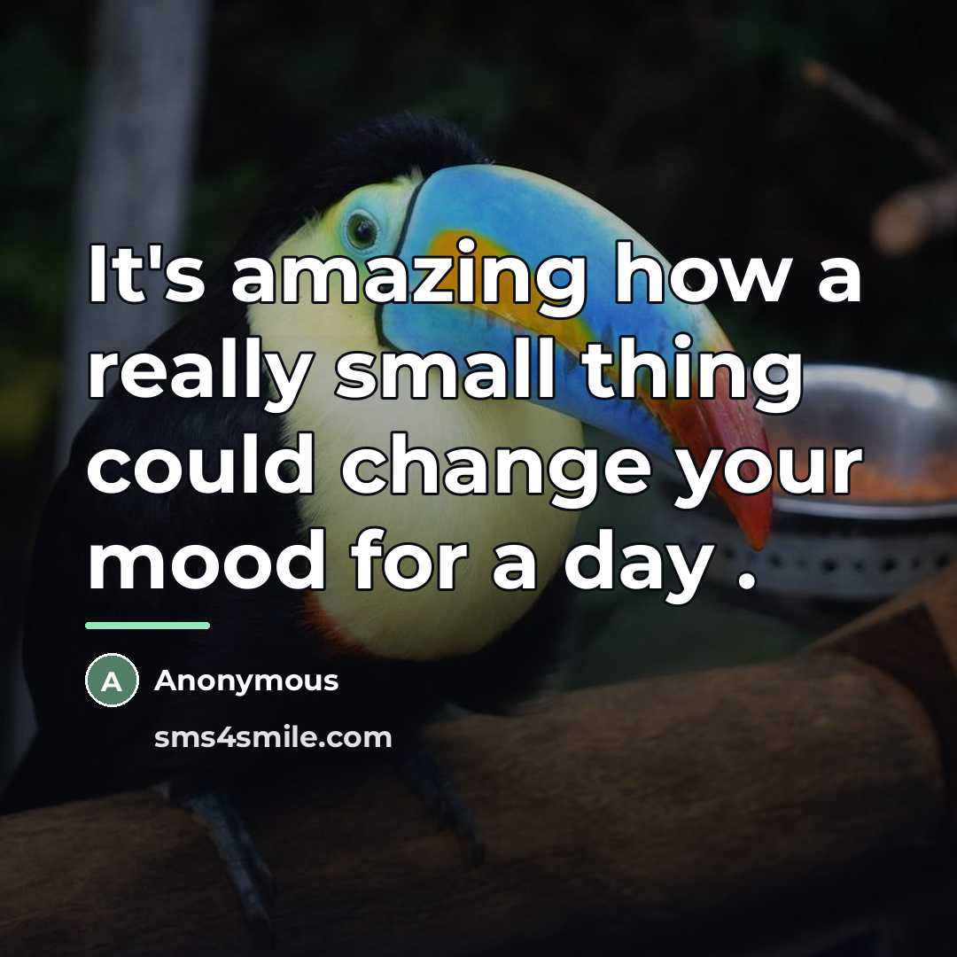 “It's amazing how a really small thing could change your…” quote by Anonymous