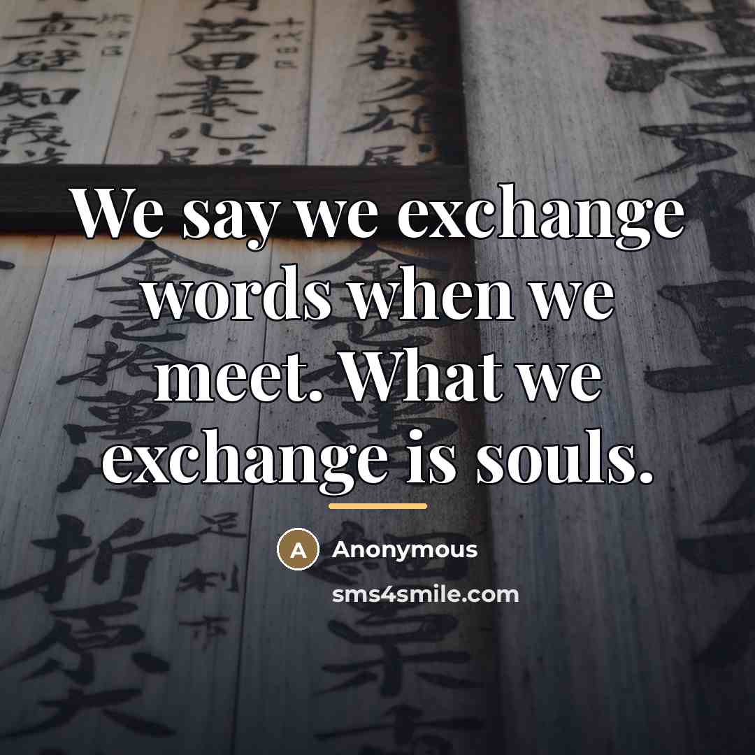 “We say we exchange words when we meet. What we…” quote by Anonymous
