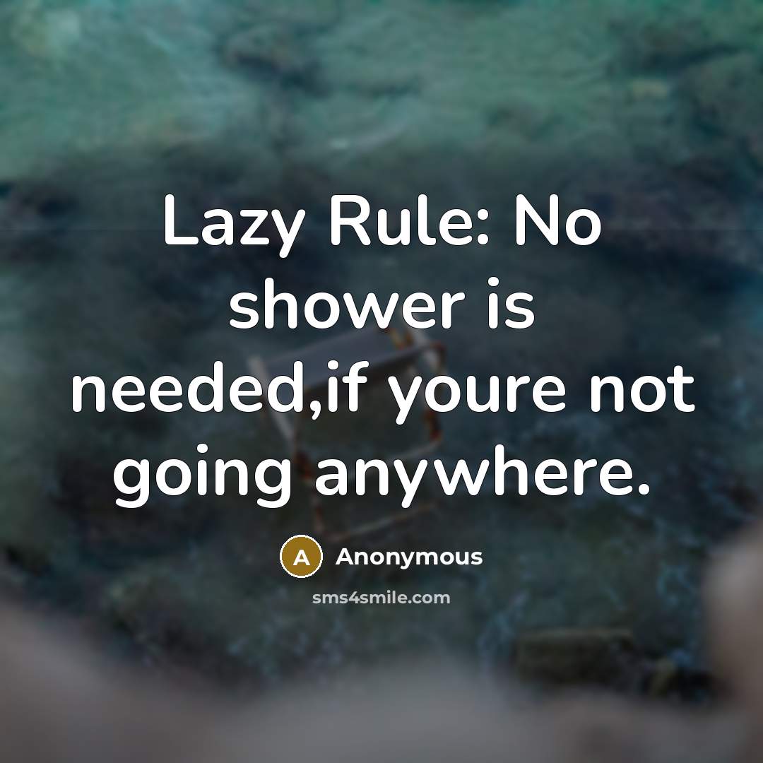 “Lazy Rule: No shower is needed,if youre not going anywhere.…” quote by Anonymous
