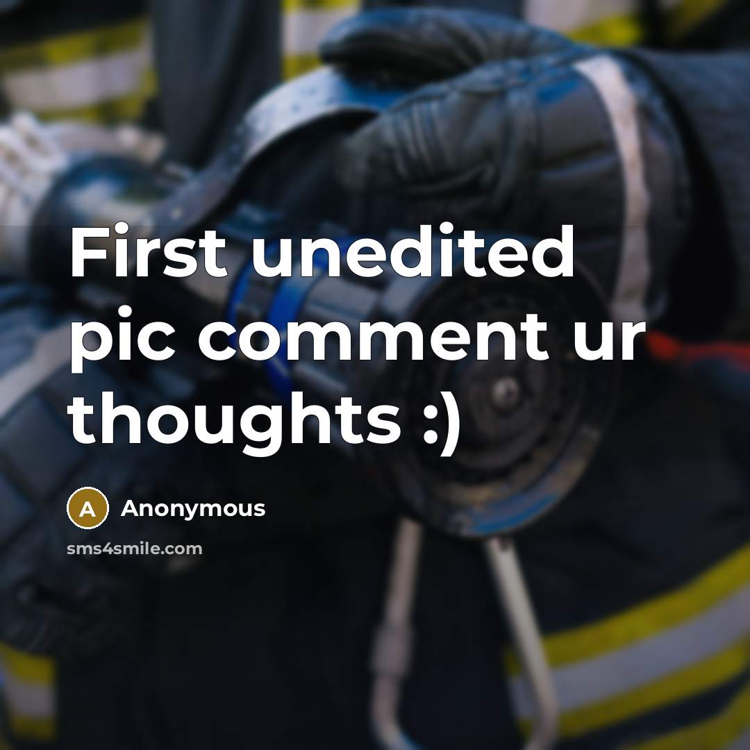 “First unedited pic comment ur thoughts :)” quote by Anonymous