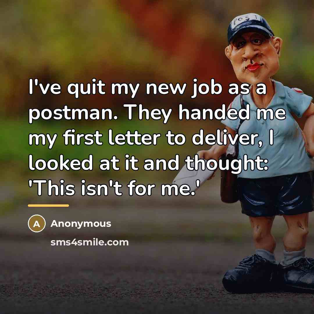 “I've quit my new job as a postman. They handed…” quote by Anonymous